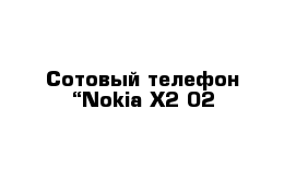 Сотовый телефон “Nokia Х2-02